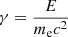 Mathematical equation: $ \gamma = \frac{E}{m_{\mathrm{e}} c^2} $