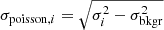 Mathematical equation: $$ \begin{aligned} \sigma _{\mathrm{poisson},i} = \sqrt{\sigma _i^2 - \sigma _{\rm bkgr}^2} \end{aligned} $$