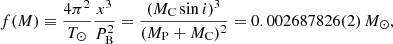 Mathematical equation: $$ \begin{aligned} f(M) \equiv \frac{4 \pi ^2}{T_{\odot }}\frac{x^3}{P_{\rm B}^2} = \frac{(M_{\rm C} \sin i)^3}{(M_{\rm P} + M_{\rm C})^2} = 0.002687826(2)\,M_{\odot }, \end{aligned} $$