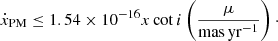 Mathematical equation: $$ \begin{aligned} \dot{x}_{\rm PM} \le 1.54 \times 10^{-16} x \cot i \left(\frac{\mu }{\mathrm{mas\,yr^{-1}}}\right)\cdot \end{aligned} $$