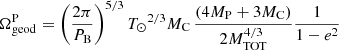 Mathematical equation: $$ \begin{aligned} \Omega _{\rm geod}^\mathrm{P} = \left(\frac{2\pi }{P_{\rm B}}\right)^{5/3} {T_\odot }^{2/3} M_{\rm C} \, \frac{(4M_{\rm P} + 3M_{\rm C})}{2M_{\rm TOT}^{4/3}} \frac{1}{1-e^2} \end{aligned} $$