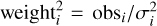 Mathematical equation: ${\rm{weight}}_i^{\rm{2}} = {{{\rm{ob}}{{\rm{s}}_i}} \mathord{\left/ {\vphantom {{{\rm{ob}}{{\rm{s}}_i}} {\sigma _i^2}}} \right. \kern-\nulldelimiterspace} {\sigma _i^2}}$