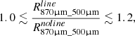 Mathematical equation: $$ \begin{aligned} 1.0 \lesssim \frac{R^{line}_{870 \upmu \mathrm{m}\_ 500 \upmu \mathrm{m}}}{R^{noline}_{870 \upmu \mathrm{m}\_ 500 \upmu \mathrm{m}}} \lesssim 1.2, \end{aligned} $$