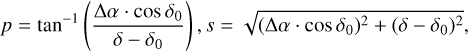 Mathematical equation: $ p = {\tan ^{ - 1}}\left( {{{{\rm{\Delta }}\alpha \cdot \cos \,{\delta _0}} \over {\delta - {\delta _0}}}} \right),s = \sqrt {{{\left( {{\rm{\Delta }}\alpha \cdot \cos \,{\delta _0}} \right)}^2} + {{\left( {\delta - {\delta _0}} \right)}^2}} , $