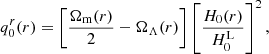 Mathematical equation: $$ \begin{aligned} q^r_0(r)&= \left[ \frac{\Omega _{\rm m}(r)}{2} - \Omega _\Lambda (r) \right] \left[ \frac{H_0(r)}{H^\mathrm{L}_0} \right]^2, \end{aligned} $$