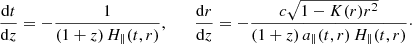 Mathematical equation: $$ \begin{aligned} \frac{\mathrm{d} t}{\mathrm{d} z} = - \frac{1}{(1+z)\,H_{\parallel }(t,r)}, \qquad \frac{\mathrm{d} r}{\mathrm{d} z} = - \frac{c\sqrt{1 - K(r)r^2}}{(1+z)\,a_{\parallel }(t,r)\,H_{\parallel }(t,r)}\cdot \end{aligned} $$