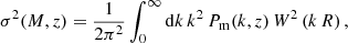 Mathematical equation: $$ \begin{aligned} \sigma ^2(M,z) = \frac{1}{2\pi ^2} \int _0^\infty {\mathrm{d}} k\,k^2\,P_{\rm m}(k,z)\,W^2 \left(k\,R \right), \end{aligned} $$