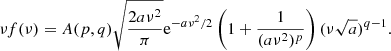 Mathematical equation: $$ \begin{aligned} \nu f(\nu )=A(p,q) \sqrt{\frac{2a\nu ^2}{\pi }} \mathrm{e} ^{-a\nu ^2/2} \left(1+ \frac{1}{(a\nu ^2)^p} \right) (\nu \sqrt{a})^{q-1}. \end{aligned} $$
