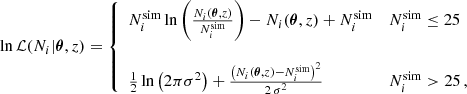 Mathematical equation: $$ \begin{aligned} \ln \mathcal{L} (N_i|\boldsymbol{\theta }, z) = {\left\{ \begin{array}{ll} N_{i}^\mathrm{sim} \ln \left(\frac{N_{i}(\boldsymbol{\theta },z)}{N_{i}^\mathrm{sim}}\right) - N_{i}(\boldsymbol{\theta }, z) + N_{i}^\mathrm{sim}&N_{i}^\mathrm{sim}\le 25 \\ \\ \frac{1}{2}\ln \left(2\pi \sigma ^2\right) + \frac{\left( N_{i}(\boldsymbol{\theta }, z) - N_{i}^\mathrm{sim} \right)^2}{2\,\sigma ^2}&N_{i}^\mathrm{sim} > 25\,, \end{array}\right.} \end{aligned} $$