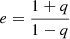 Mathematical equation: $ e=\frac{1+q}{1-q} $