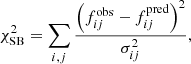 Mathematical equation: $$ \begin{aligned} \chi ^2_\mathrm{SB} = \sum _{i,j} \frac{\left( f_{ij}^\mathrm{obs} -f_{ij}^\mathrm{pred} \right) ^2}{\sigma ^2_{ij}} , \end{aligned} $$