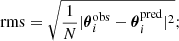 Mathematical equation: $$ \begin{aligned} \mathrm{rms} = \sqrt{\frac{1}{N}|\boldsymbol{\theta }_i^\mathrm{obs} -\boldsymbol{\theta }_i^\mathrm{pred} |^2} ; \end{aligned} $$