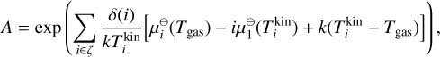 Mathematical equation: $A = \exp \left( {\sum\limits_{i \in \zeta } {{{\delta \left( i \right)} \over {kT_i^{{\rm{kin}}}}}\left[ {\mu _i^{{\rm{\rlap{--} O}}}\left( {{T_{{\rm{gas}}}}} \right) - i\mu _1^{{\rm{\rlap{--} O}}}\left( {T_i^{{\rm{kin}}}} \right) + k\left( {T_i^{{\rm{kin}}}{ - _{{\rm{gas}}}}} \right)} \right]} } \right),$