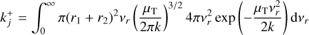 Mathematical equation: $k_j^ + = \int_0^\infty {\pi {{\left( {{r_1} + {r_2}} \right)}^2}{v_r}{{\left( {{{{\mu _{\rm{T}}}} \over {2\pi k}}} \right)}^{{3 \mathord{\left/ {\vphantom {3 2}} \right. \kern-\nulldelimiterspace} 2}}}4\pi v_r^2\exp \left( { - {{{\mu _{\rm{T}}}v_r^2} \over {2k}}} \right)} {\rm{d}}{v_r}$