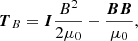 Mathematical equation: $$ \begin{aligned} {\boldsymbol{T}}_{B}&={\boldsymbol{I}}\frac{B^2}{2\mu _0}-\frac{{\boldsymbol{B}}{\boldsymbol{B}}}{\mu _0}, \end{aligned} $$