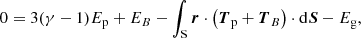Mathematical equation: $$ \begin{aligned} 0=3(\gamma -1)E_{\rm p}+E_{B}-\int _{\rm S} {\boldsymbol{r}}\cdot \left({\boldsymbol{T}_{\rm p}}+{\boldsymbol{T}_{B}}\right)\cdot \mathrm{d}{\boldsymbol{S}}-E_{\rm g}, \end{aligned} $$
