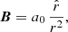 Mathematical equation: $$ \begin{aligned} {\boldsymbol{B}} = a_0 \, \frac{\hat{r}}{r^2}, \end{aligned} $$
