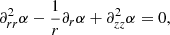 Mathematical equation: $$ \begin{aligned}&\partial ^2_{rr}\alpha -\frac{1}{r}\partial _r \alpha +\partial ^2_{zz}\alpha =0,\end{aligned} $$