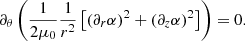 Mathematical equation: $$ \begin{aligned}&\partial _\theta \left(\frac{1}{2\mu _0}\frac{1}{r^2}\left[(\partial _r \alpha )^2+(\partial _z \alpha )^2\right]\right)=0. \end{aligned} $$
