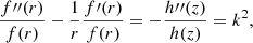 Mathematical equation: $$ \begin{aligned} \frac{f^{\prime \prime }(r)}{f(r)}-\frac{1}{r}\frac{f^\prime (r)}{f(r)}=-\frac{h^{\prime \prime }(z)}{h(z)}=k^2, \end{aligned} $$
