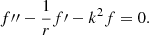 Mathematical equation: $$ \begin{aligned} f^{\prime \prime }-\frac{1}{r}f^\prime -k^2 f=0. \end{aligned} $$