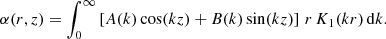 Mathematical equation: $$ \begin{aligned} \alpha (r,z)=\int _0^\infty \left[A(k) \cos (k z)+B(k) \sin (k z)\right]\, r\, K_1(k r) \, \mathrm{d}k. \end{aligned} $$