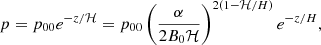 Mathematical equation: $$ \begin{aligned} p=p_{00} e^{-z/\mathcal{H} }=p_{00} \left(\frac{\alpha }{2 B_0 \mathcal{H} }\right)^{2\left(1-\mathcal{H} /H\right)} e^{-z/H}, \end{aligned} $$