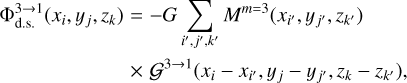 Mathematical equation: $ \matrix{ {\Phi _{{\rm{d}}{\rm{.s}}{\rm{.}}}^{3 \to 1}\left( {{x_i},{y_j},{z_k}} \right)} \hfill &amp; = \hfill &amp; { - G\sum\limits_{i',j',k'} {{M^{m = 3}}\left( {{x_{i'}},{y_{j'}},z{,_{k'}}} \right)} } \hfill \cr {} \hfill &amp; \times \hfill &amp; {{{\cal G}^{3 \to 1}}\left( {{x_i} - {x_{i'}},{y_j} - {y_{j'}},z{_k} - {z_{k'}}} \right),} \hfill \cr } $