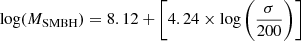 Mathematical equation: $$ \begin{aligned} \log (M_\mathrm {SMBH} ) = 8.12 + \Bigg [4.24\times \log \Bigg (\frac{\sigma }{200}\Bigg )\Bigg ] \end{aligned} $$