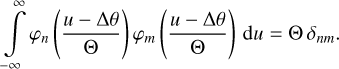 Mathematical equation: $\int\limits_{ - \infty }^\infty {{\varphi _n}} \left( {{{u - {\rm{\Delta }}\theta } \over \Theta }} \right){\varphi _m}\left( {{{u - {\rm{\Delta }}\theta } \over \Theta }} \right){\rm{d}}u = \Theta {\delta _{nm}}.$