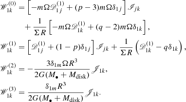 Mathematical equation: $$ \begin{aligned} \begin{aligned} \fancyscript {W}^{(0)}_{1k}&= \left[ -m \Omega \fancyscript {D}_{1j}^{(1)} + (p-3) m \Omega \delta _{1j} \right] \fancyscript {I}_{jk} \\&\quad + \frac{1}{\Sigma R} \left[ -m \Omega \fancyscript {D}_{1k}^{(1)} + (q-2) m \Omega \delta _{1k} \right], \\ \fancyscript {W}^{(1)}_{1k}&= \left[ \fancyscript {D}_{1j}^{(1)} + (1-p) \delta _{1j} \right] \fancyscript {I}_{jk} + \frac{1}{\Sigma R} \left( \fancyscript {D}_{1k}^{(1)} - q \delta _{1k} \right), \\ \fancyscript {W}^{(2)}_{1k}&= -\frac{3 \delta _{1m} \Omega R^3}{2 G (M_{\bullet } + M_{\rm disk})} \fancyscript {J}_{1k}, \\ \fancyscript {W}^{(3)}_{1k}&= \frac{\delta _{1m} R^3}{2 G (M_{\bullet } + M_{\rm disk})} \fancyscript {J}_{1k}. \end{aligned} \end{aligned} $$