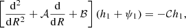 Mathematical equation: $$ \begin{aligned} \left[\frac{\mathrm{d}^{2}}{\mathrm{d}R^{2}} + \mathcal{A} \frac{\mathrm{d}}{\mathrm{d}R} + \mathcal{B}\right](h_1 + \psi _1) = - \mathcal{C} h_1, \end{aligned} $$