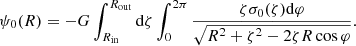 Mathematical equation: $$ \begin{aligned} \psi _0(R) = -G \int _{R_{\rm in}}^{R_{\rm out}} \mathrm{d}\zeta \int _{0}^{2\pi } \frac{\zeta \sigma _0(\zeta ) \mathrm{d}\varphi }{\sqrt{R^2 + \zeta ^2 - 2 \zeta R \cos \varphi }}. \end{aligned} $$