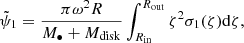 Mathematical equation: $$ \begin{aligned} \tilde{\psi }_1 = \frac{\pi \omega ^2 R}{M_{\bullet } + M_{\rm disk}} \int _{R_{\rm in}}^{R_{\rm out}} \zeta ^2 \sigma _1(\zeta ) \mathrm{d}\zeta , \end{aligned} $$
