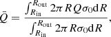 Mathematical equation: $$ \begin{aligned} \bar{Q} = \frac{\int _{R_{\rm in}}^{R_{\rm out}} 2 \pi R Q \sigma _0 \mathrm{d}R}{\int _{R_{\rm in}}^{R_{\rm out}} 2 \pi R \sigma _0 \mathrm{d}R}, \end{aligned} $$