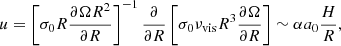 Mathematical equation: $$ \begin{aligned} u = \left[\sigma _0 R \frac{\partial \Omega R^2}{\partial R}\right]^{-1} \frac{\partial }{\partial R}\left[\sigma _0 \nu _{\rm vis} R^3 \frac{\partial \Omega }{\partial R}\right] \sim \alpha a_0 \frac{H}{R}, \end{aligned} $$