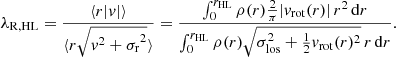 Mathematical equation: $$ \begin{aligned} \lambda _{\rm R, HL}&= \frac{\langle r|{ v}|\rangle }{\langle r\sqrt{{{ v}^2 + \sigma _{\rm r}}^2} \rangle } = \frac{\int _0^{r_{\rm HL}} \rho (r) \frac{2}{\pi } |{ v}_{\rm rot}(r)| \, r^2\, \mathrm{d} r}{\int _0^{r_{\rm HL}} \rho (r) \sqrt{\sigma _{\rm los}^2 + \frac{1}{2} { v}_{\rm rot}(r)^2} \, r \, \mathrm{d} r}. \end{aligned} $$
