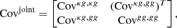 Mathematical equation: $$ \begin{aligned} \mathrm{Cov} ^\mathrm{joint} = \begin{bmatrix} {\mathrm{Cov}^{\kappa g, \kappa g}}&({\mathrm{Cov}^{\kappa g, gg}})^T \\ {\mathrm{Cov}^{\kappa g, gg}}&{\mathrm{Cov}^{gg, gg}} \end{bmatrix}, \end{aligned} $$