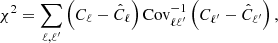 Mathematical equation: $$ \begin{aligned} \chi ^2 = \sum _{\ell , \ell ^{\prime }} \left(C_{\ell }-\hat{C}_{\ell }\right) {\mathrm{Cov}^{-1}_{\ell \ell ^{\prime }}}\left(C_{\ell ^{\prime }}-\hat{C}_{\ell ^{\prime }}\right), \end{aligned} $$