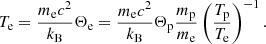 Mathematical equation: $$ \begin{aligned} T_{\rm e} = \frac{m_{\rm e}c^2}{k_{\rm B}} \Theta _{\rm e} = \frac{m_{\rm e}c^2}{k_{\rm B}} \Theta _{\rm p} \frac{m_{\rm p}}{m_{\rm e}} \left(\frac{T_{\rm p}}{T_{\rm e}}\right)^{-1}. \end{aligned} $$