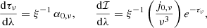 Mathematical equation: $$ \begin{aligned} \frac{\mathrm{d}\tau _\nu }{\mathrm{d}\lambda } = \xi ^{-1}\,\alpha _{0,\nu } ,\qquad \frac{\mathrm{d}\mathcal{I} }{\mathrm{d}\lambda } =\xi ^{-1}\left(\frac{j_{0,\nu }}{\nu ^3}\right)e^{-\tau _\nu }, \end{aligned} $$
