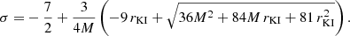 Mathematical equation: $$ \begin{aligned} \sigma =&-\frac{7}{2} +\frac{3}{4M} \left(-9\,r_{\rm KI} + \sqrt{36M^2+84M\, r_{\rm KI}+81\, r_{\rm KI}^2}\right). \end{aligned} $$