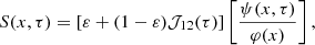 Mathematical equation: $$ \begin{aligned} S(x, \tau ) = \left[ \varepsilon + (1 - \varepsilon ) {\mathcal{J} }_{12}(\tau ) \right] \left[ {{\psi (x, \tau )} \over {\varphi (x)}} \right] , \end{aligned} $$
