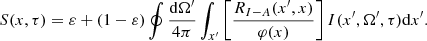 Mathematical equation: $$ \begin{aligned} S(x, \tau ) = \varepsilon + (1 - \varepsilon ) \oint { { {\mathrm{d}\Omega^\prime } \over {4 \pi } } } \int _{x^\prime } { \left[ \frac{R_{I-A}(x^\prime ,x)}{\varphi (x)} \right] I(x^\prime , \Omega^\prime , \tau ) \mathrm{d}x^\prime } . \end{aligned} $$