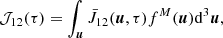 Mathematical equation: $$ \begin{aligned} {\mathcal{J} }_{12}(\tau ) = \int _{\boldsymbol{u}}{ \bar{J}_{12}(\boldsymbol{u}, \tau ) f^{M}(\boldsymbol{u}) \mathrm{d}^3 \boldsymbol{u}} , \end{aligned} $$