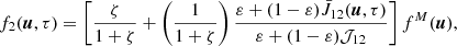 Mathematical equation: $$ \begin{aligned} f_2(\boldsymbol{u}, \tau ) = \left[ \frac{\zeta }{1+\zeta } + \left(\frac{1}{1+\zeta }\right) \frac{\varepsilon + (1-\varepsilon ) \bar{J}_{12} (\boldsymbol{u}, \tau )}{\varepsilon + (1-\varepsilon ) {\mathcal{J} }_{12}} \right] f^{M}(\boldsymbol{u}) , \end{aligned} $$