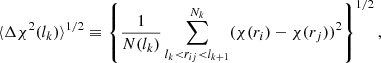 Mathematical equation: $$ \begin{aligned} \langle \Delta \chi ^2(l_k)\rangle ^{1/2}\equiv \left\{ \frac{1}{N(l_k)}\sum ^{N_k}_{l_k < r_{ij} < l_{k+1}} (\chi (r_i) - \chi (r_j))^2\right\} ^{1/2}, \end{aligned} $$