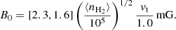 Mathematical equation: $$ \begin{aligned} B_0 = [2.3, 1.6] \left(\frac{\langle n_{\rm H_2}\rangle }{10^5}\right)^{1/2} \frac{v_{\rm t}}{1.0}\,\mathrm{mG}. \end{aligned} $$