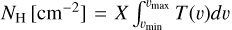 Mathematical equation: ${N_{\rm{H}}}\left[ {{\rm{c}}{{\rm{m}}^{ - 2}}} \right] = X\int_{{v_{\min }}}^{{v_{\max }}} {T\left( v \right)} dv$