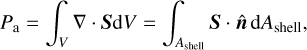Mathematical equation: ${P_{\rm{a}}} = \int_V {\nabla \cdot {\bf{S}}{\rm{d}}V = \int_{{A_{{\rm{shell}}}}} {{\bf{S}} \cdot {\bf{\hat n}}{\rm{d}}{A_{{\rm{shell}}}$